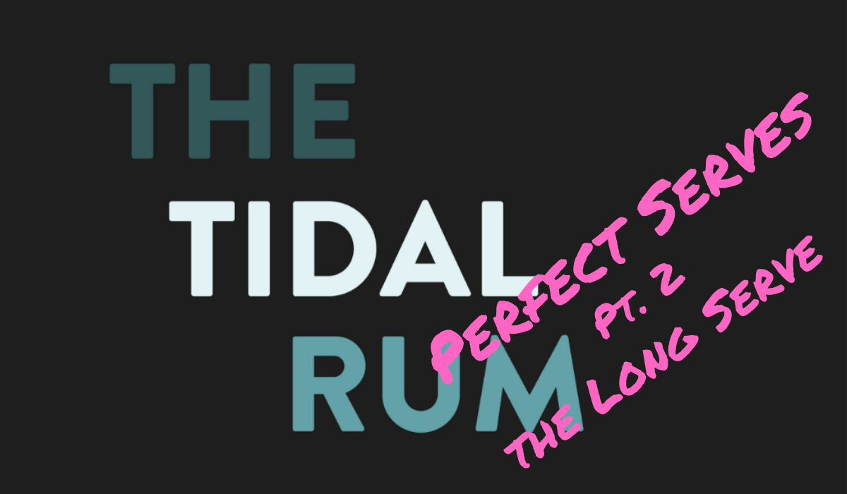 Tidal Rum Perfect Serve Pt. 2 - The Long Serve